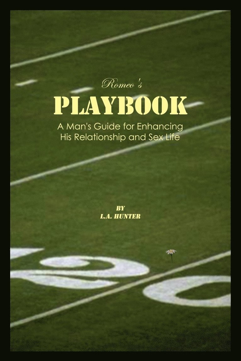 Romeo's Playbook: A Man's Guide for Enhancing His Relationship and Sex Life 1