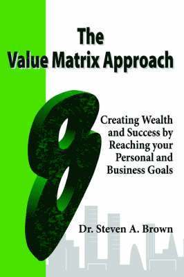 Steven Brown - Value Matrix Approach, Creating Wealth and Success by Reaching Your Personal and Business Goals, Häftad