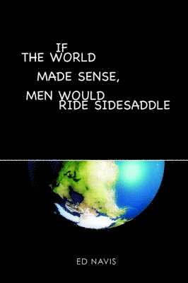 bokomslag If the World Made Sense, Men Would Ride Sidesaddle