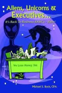 bokomslag Aliens, Unicorns and Executives ... It's Back to Business BASICs - Baby!