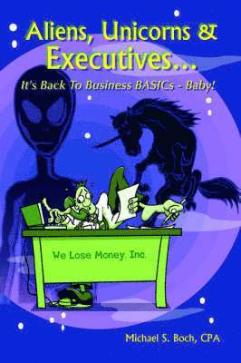 bokomslag Aliens, Unicorns and Executives ... It's Back to Business BASICs - Baby!