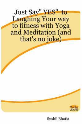 bokomslag Just Say&quot; YES&quot; to Laughing Your Way to Fitness with Yoga and Meditation (and That's No Joke)