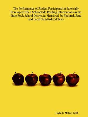 bokomslag Performance of Student Participants in Externally Developed Title I Schoolwide Reading Interventions in the Little Rock School District as Measured by National, State and Local Standardized Tests