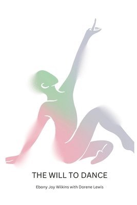 Will to Dance: Based on the Life Story of How Dorene Lewis Has Overcome