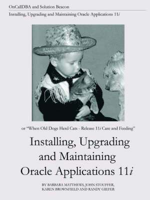 bokomslag Installing, Upgrading and Maintaining Oracle Applications 11i (or, When Old Dogs Herd Cats - Release 11i Care and Feeding)