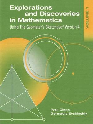 Explorations and Discoveries in Mathematics, Volume 1, Using The Geometer's Sketchpad Version 4 1