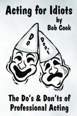 Bob Cook - Acting for Idiots the Do's and Don'Ts of Professional Acting, Häftad