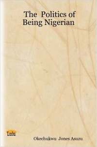 bokomslag The  Politics of Being Nigerian