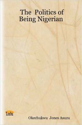 Jones Asuzu, Okechukwu - Politics of Being Nigerian, Häftad