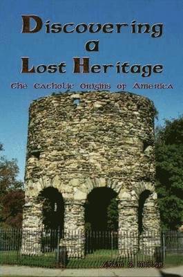 Adam S. Miller - Discovering A Lost Heritage: The Catholic Origins of America, Häftad