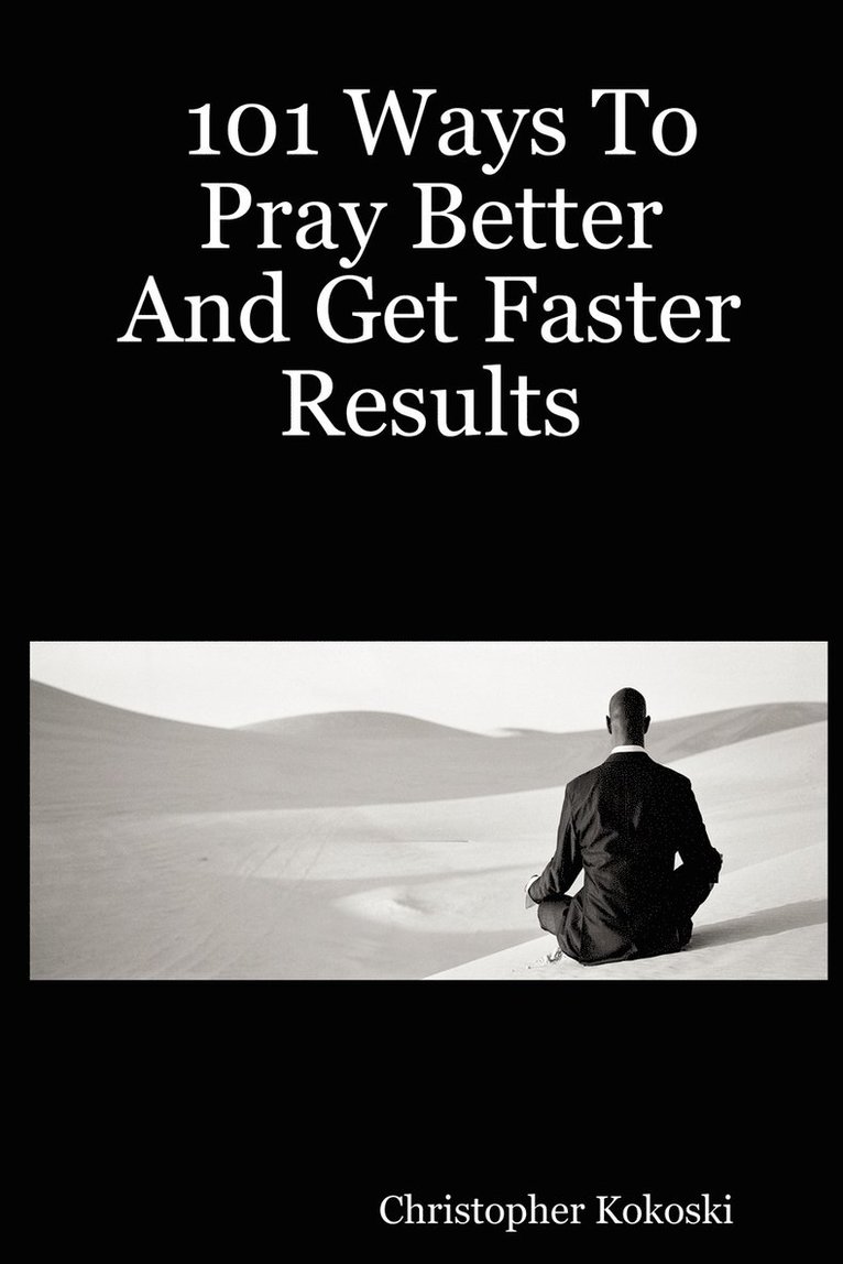 101 Ways To Pray Better And Get Faster Results