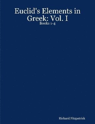 Euclid's Elements in Greek: Vol. I: Books 1-4