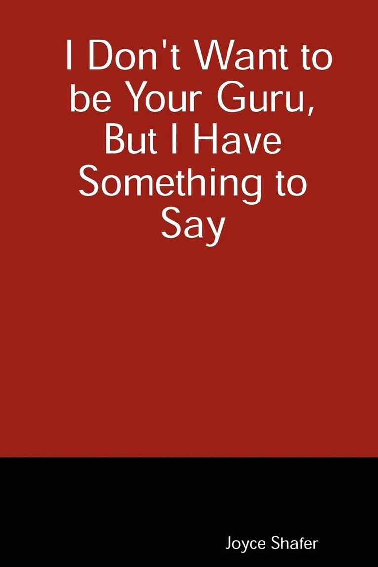 I Don't Want to be Your Guru, But I Have Something to Say