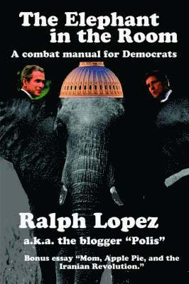 Ralph Lopez - Elephant in the Room; A Combat Manual for Democrats, Häftad