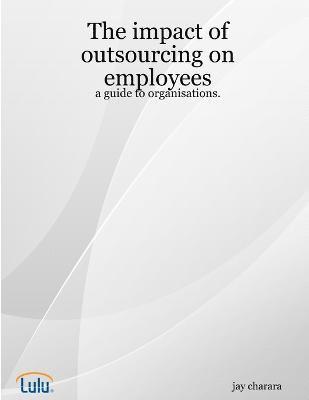 jay charara, Jay Charara - Impact of Outsourcing on Employees: a Guide to Organisations., Häftad