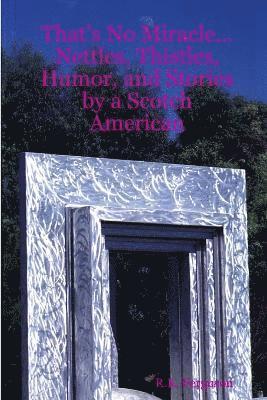 bokomslag That's No Miracle...Nettles, Thistles, Humor, and Stories by a Scotch American