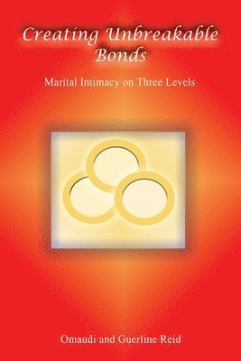 bokomslag Creating Unbreakable Bonds: Marital Intimacy on Three Levels