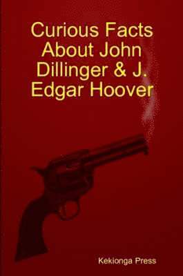 bokomslag Curious Facts About John Dillinger & J. Edgar Hoover