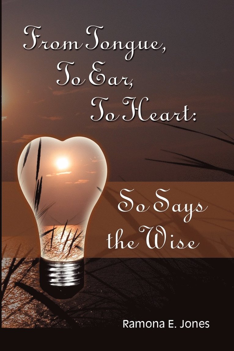 From Tongue, To Ear, To Heart: So Says the Wise 1
