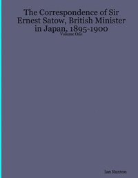 bokomslag Correspondence of Sir Ernest Satow, British Minister in Japan, 1895-1900 - Volume One