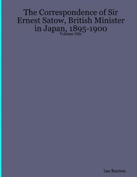 bokomslag The Correspondence of Sir Ernest Satow, British Minister in Japan, 1895-1900 - Volume One