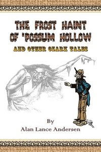 bokomslag The Frost Haint of 'Possum Hollow and Other Ozark Tales