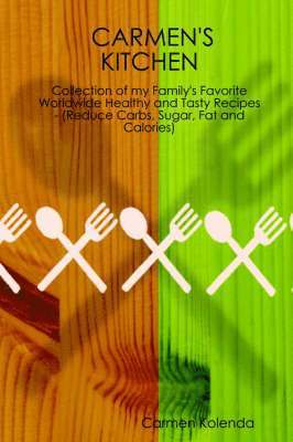 bokomslag CARMEN's KITCHEN - Collection of My Family's Favorite Worldwide Healthy and Tasty Recipes - (Reduce Carbs, Sugar, Fat and Calories)
