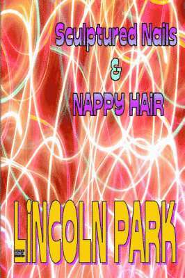 LINCOLN PARK - Sculptured Nails and Nappy Hair, Häftad