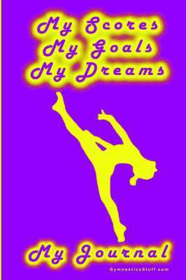 Gymnastics Journal... My Scores, My Goals, and My Dreams 1