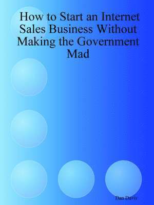 How to Start an Internet Sales Business Without Making the Government Mad 1