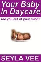 Seyla Vee - Your Baby in Daycare: Are You Out of Your Mind?, Häftad