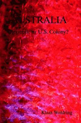 Klaas Woldring - AUSTRALIA - Republic or US Colony?, Häftad