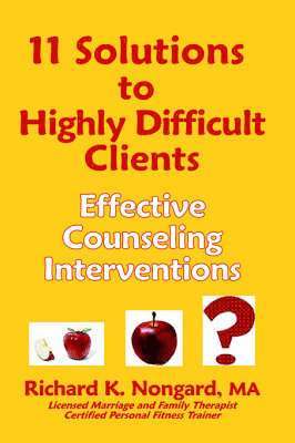 11 Solutions to Highly Difficult Clients ~ Effective Counseling Interventions 1