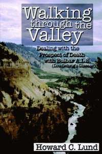 bokomslag Walking Through the Valley - Dealing with the Prospects of Death with Bulbar A.L.S. (Lou Gehrig's Disease)