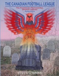 bokomslag The Canadian Football League: The Phoenix of Professional Sports Leagues (Revised Edition)