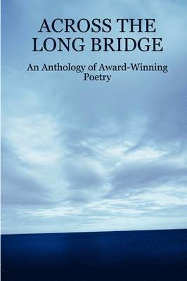 ACROSS THE LONG BRIDGE: An Anthology of Award-Winning Poetry 1