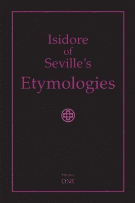 Isidore of Seville's Etymologies: Complete English Translation, Volume I 1