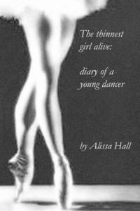 bokomslag The thinnest girl alive: diary of a young dancer