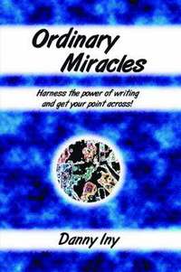 bokomslag Ordinary Miracles - Harness the Power of Writing and Get Your Point Across!