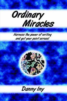 Ordinary Miracles - Harness the Power of Writing and Get Your Point Across! 1