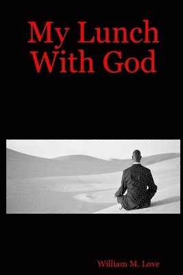 William M. Love - My Lunch With God, Häftad