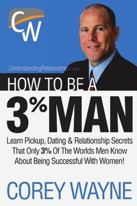 bokomslag How to Be a 3% Man, Winning the Heart of the Woman of Your Dreams