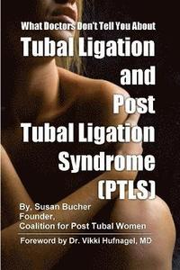 bokomslag What Doctors Don't Tell You About Tubal Ligation and Post Tubal Ligation Syndrome (PTLS)