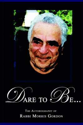 bokomslag DARE TO BE... The Autobiography of Rabbi Morris Gordon