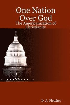 One Nation Over God: The Americanization of Christianity 1