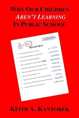 Keith A. Kantorek - Why Our Children Aren't Learning In Public School, Häftad