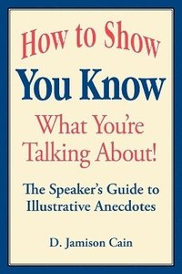 bokomslag How to Show You Know What You're Talking About! The Speaker's Guide to Illustrative Anecdotes