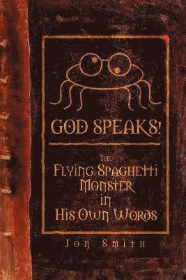 GOD SPEAKS! The Flying Spaghetti Monster in His Own Words 1