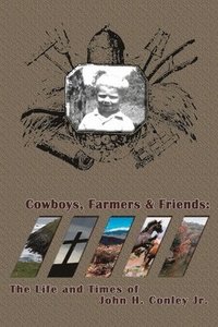 bokomslag Cowboys Farmers & Friends: The Life and Times of John H. Conley Jr.