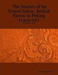 bokomslag The Diaries of Sir Ernest Satow, British Envoy in Peking (1900-06) - Volume One